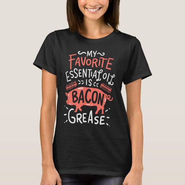 My Favorite Essential Oil Is Bacon Grease Bbq Gril T-Shirt (Front)