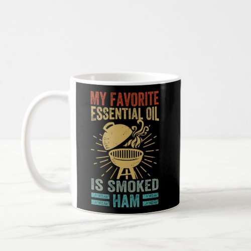 My Favorite Essential Oil Is Smoked Ham Griller Coffee Mug