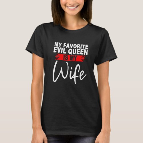 My Favorite Evil Queen Is My Wife       T_Shirt