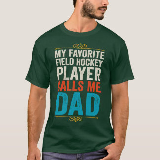 My Favorite Field Hockey Player Calls Me Dad T-Shirt