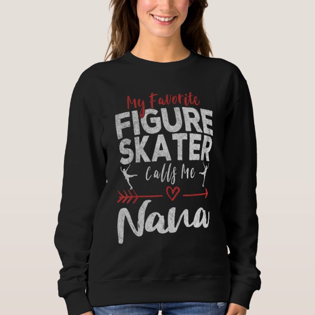 My Favorite Figure Skater Calls Me Nana Ice Skatin Sweatshirt (Front)