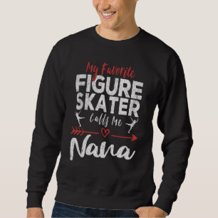 My Favorite Figure Skater Calls Me Nana Ice Skatin Sweatshirt