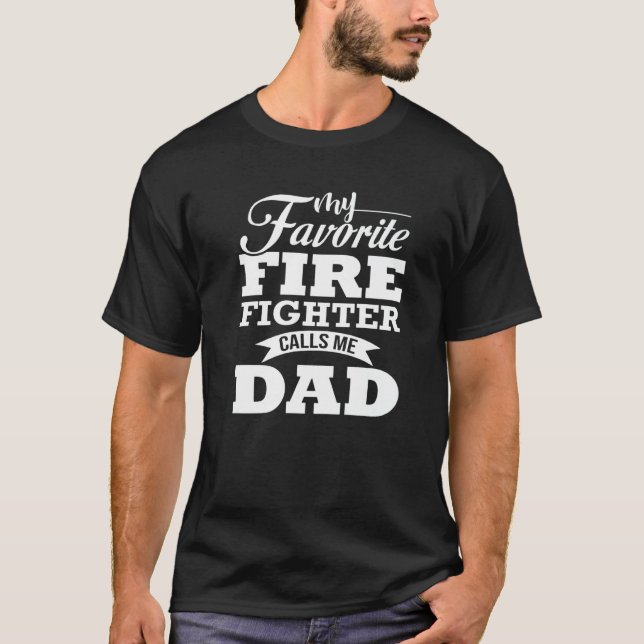 My Favorite Firefighter Calls Me Dad T-Shirt (Front)