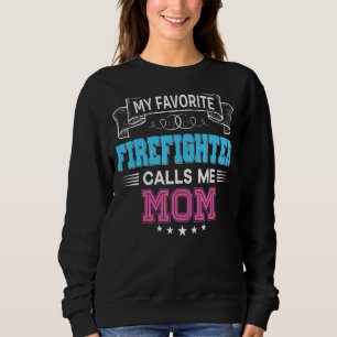 My Favorite Firefighter Calls Me Mom Dad Mom Fathe Sweatshirt