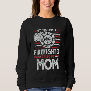 My Favorite Firefighter Calls Me Mom Firefighter U Sweatshirt