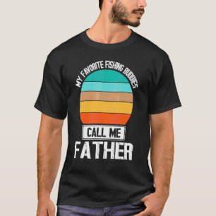 My Favorite Fishing Buddies Call Me Father Fishers T-Shirt
