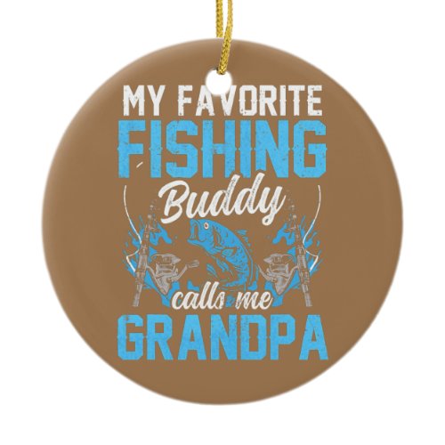 My Favorite Fishing Buddy Calls Me Grandpa Fisher Ceramic Ornament