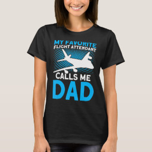 My Favorite Flight Attendant Calls Me Dad Flight A T-Shirt