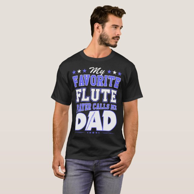 My Favorite Flute Player Calls Me Dad T-Shirt (Front Full)