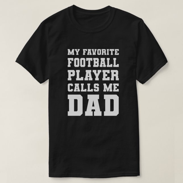 My Favorite Football Player Calls Me Dad T-Shirt (Design Front)