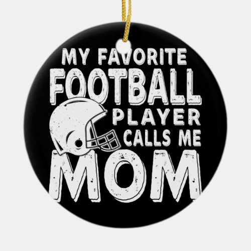My Favorite Football Player Calls Me Mom Funny  Ceramic Ornament