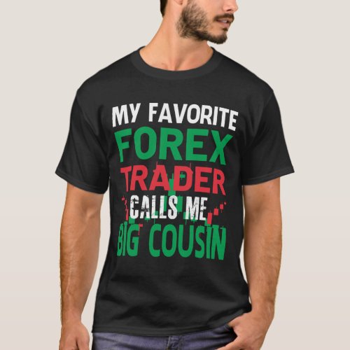 My Favorite Forex Trader Call Me BIG COUSIN Forex  T_Shirt