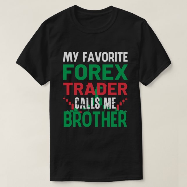 My Favorite Forex Trader Call Me BROTHER Forex Tra T-Shirt (Design Front)