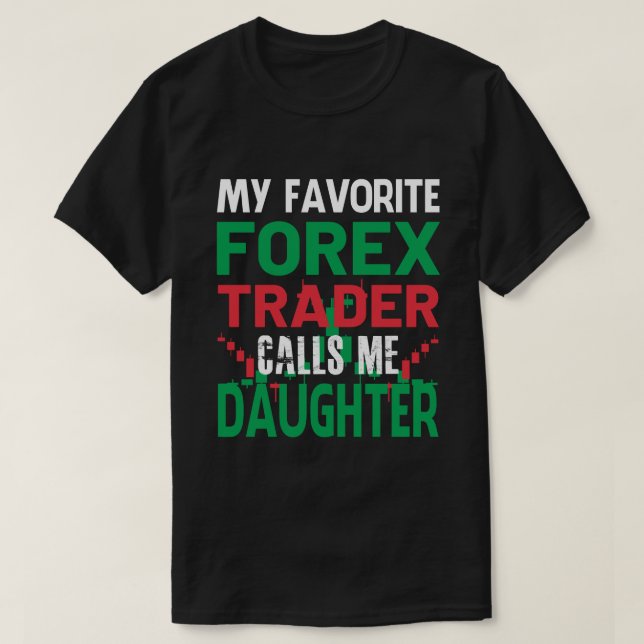 My Favorite Forex Trader Call Me DAUGHTER Forex Tr T-Shirt (Design Front)