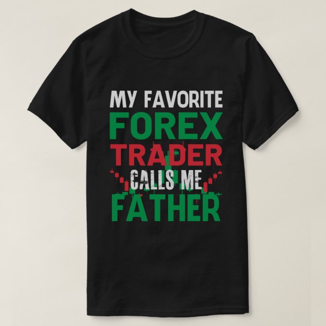 My Favorite Forex Trader Call Me FATHER Forex Trad T-Shirt (Design Front)