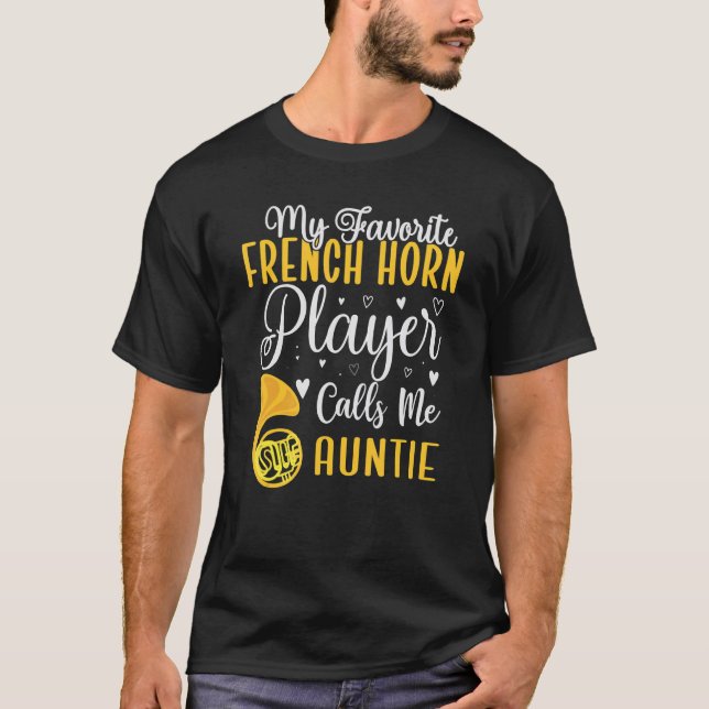 My Favorite French Horn player calls me Aunt Cute  T-Shirt (Front)