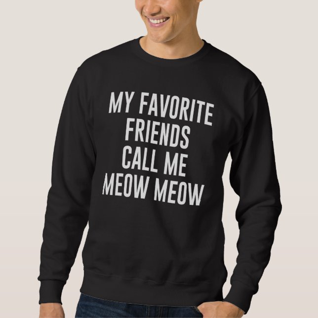 My Favorite Friends Call Me Meow Meow For Cat Sweatshirt (Front)