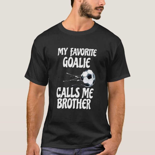 My Favorite Goalie Calls Me Brother  Proud Brother T-Shirt (Front)