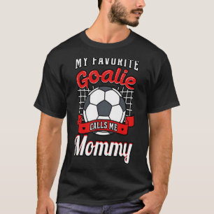 My Favorite Goalie Calls Me Mommy Soccer Player Mo T-Shirt