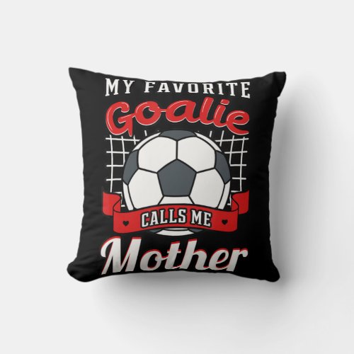 My Favorite Goalie Calls Me Mother Soccer Player M Throw Pillow