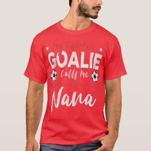 My Favorite Goalie Calls Me Nana Soccer Player Gra T-Shirt
