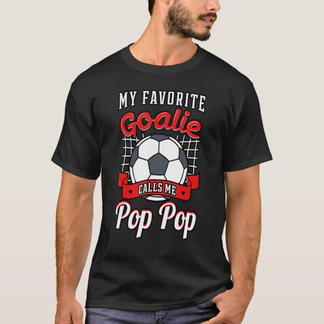 My Favorite Goalie Calls Me Pop Pop Soccer Player  T-Shirt (Front)