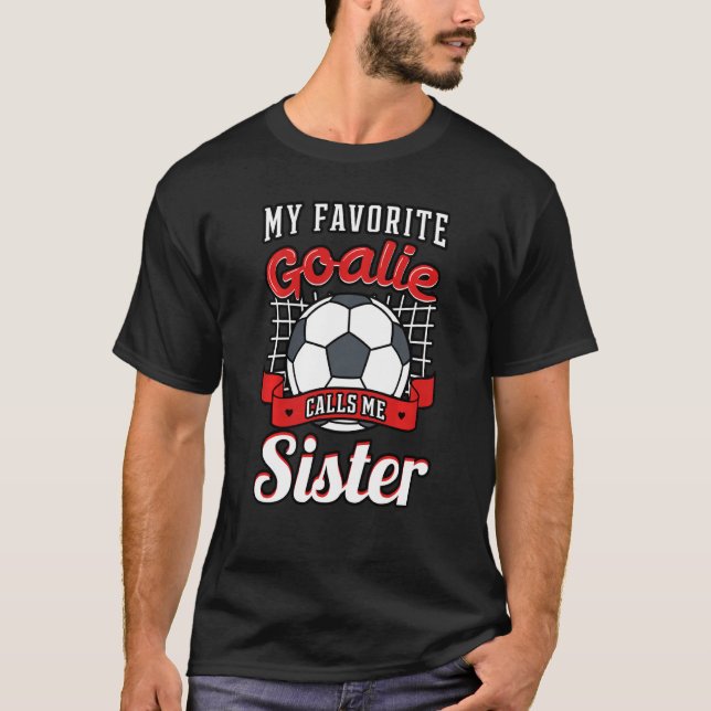 My Favorite Goalie Calls Me Sister Soccer Player S T-Shirt (Front)