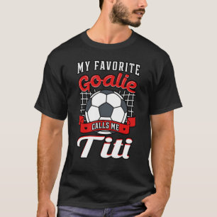 My Favorite Goalie Calls Me Titi Soccer Player Aun T-Shirt