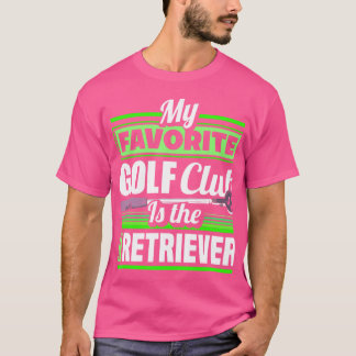 My Favorite Golf Club Is The Ball Retriever Funny T-Shirt