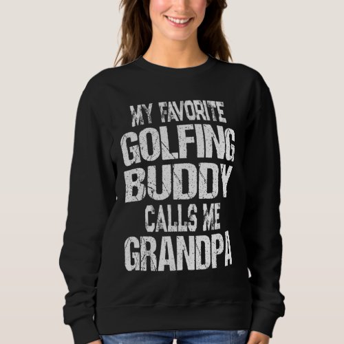 My Favorite Golfing Buddy Calls Me Grandpa Golfer  Sweatshirt