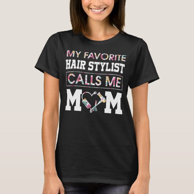 My Favorite Hair Stylist Calls Me MOM  T-Shirt (Front)
