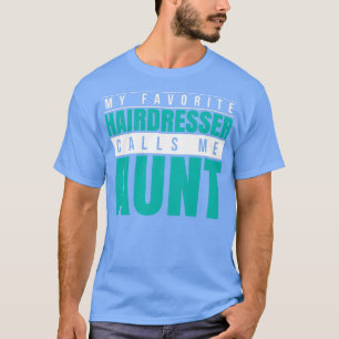 My Favorite Hairdresser Calls Me Aunt T-Shirt