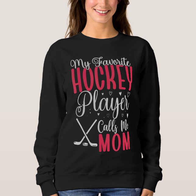 My Favorite Hockey player calls me Mom Cute 2 Sweatshirt (Front)