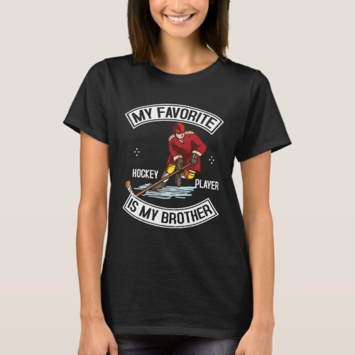 My Favorite Hockey Player Is My Brother  Hockey    T_Shirt