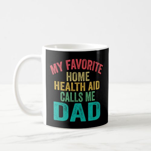 My Favorite Home Health Aid Calls Me Dad  Fathers Coffee Mug