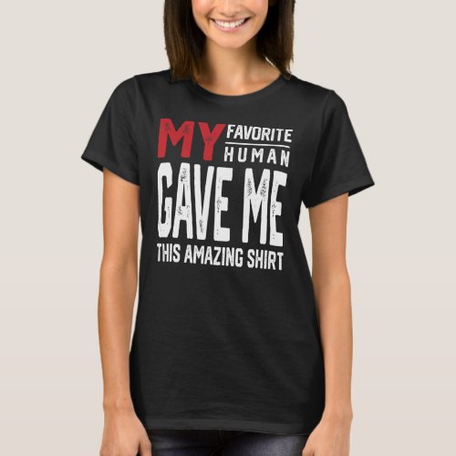 My Favorite Human Gave Me This Funny Mom Dad  T_Shirt