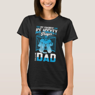 My Favorite Ice Hockey Player Calls Me Dad T-Shirt