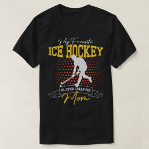 My Favorite Ice Hockey Player Calls Me Mom Funny T-Shirt