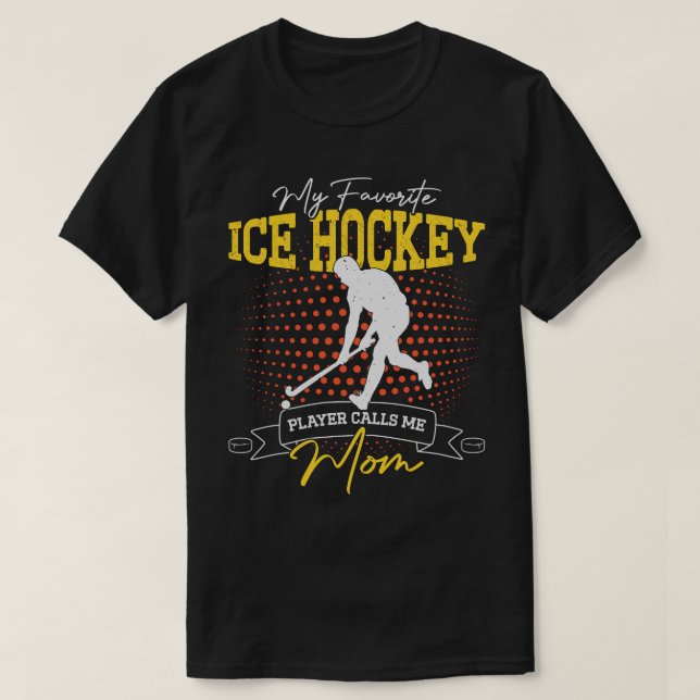 My Favorite Ice Hockey Player Calls Me Mom Funny T-Shirt (Design Front)