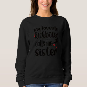 My Favorite Kickboxer Calls Me Sister Kickboxing S Sweatshirt