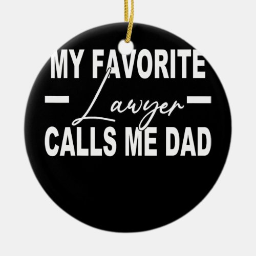 My Favorite Lawyer Calls Me Dad  Ceramic Ornament