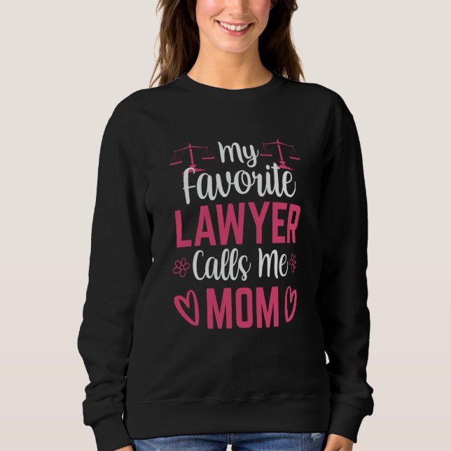My Favorite Lawyer Calls Me Mom Advocate Law Attor Sweatshirt (Front)