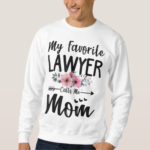 My Favorite Lawyer Calls Me Mom Flowers Mothers Da Sweatshirt