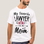 My Favorite Lawyer Calls Me Mom Flowers Mothers Da T-Shirt