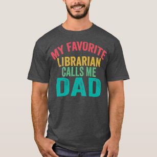My favorite Librarian calls me Dad Father's day  T-Shirt
