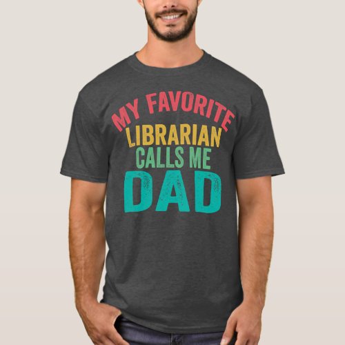 My favorite Librarian calls me Dad Fathers day  T_Shirt