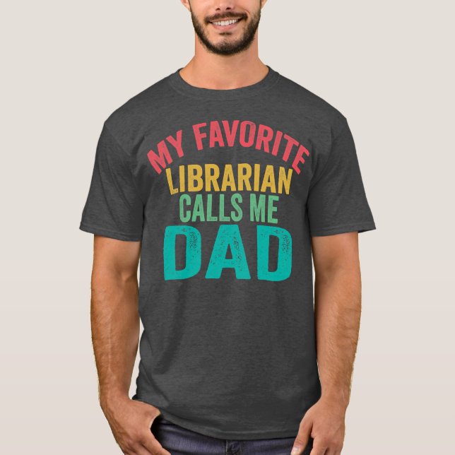 My favorite Librarian calls me Dad Father's day  T-Shirt (Front)