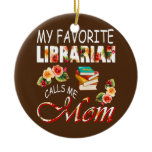 My Favorite Librarian Calls Me Mom Cute Flowers Ceramic Ornament