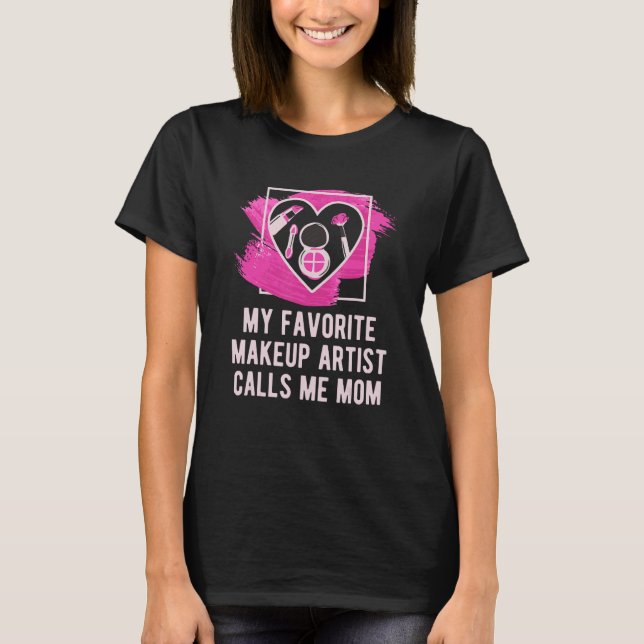 My Favorite Makeup Artist Calls Me Mom Women Beaut T-Shirt (Front)