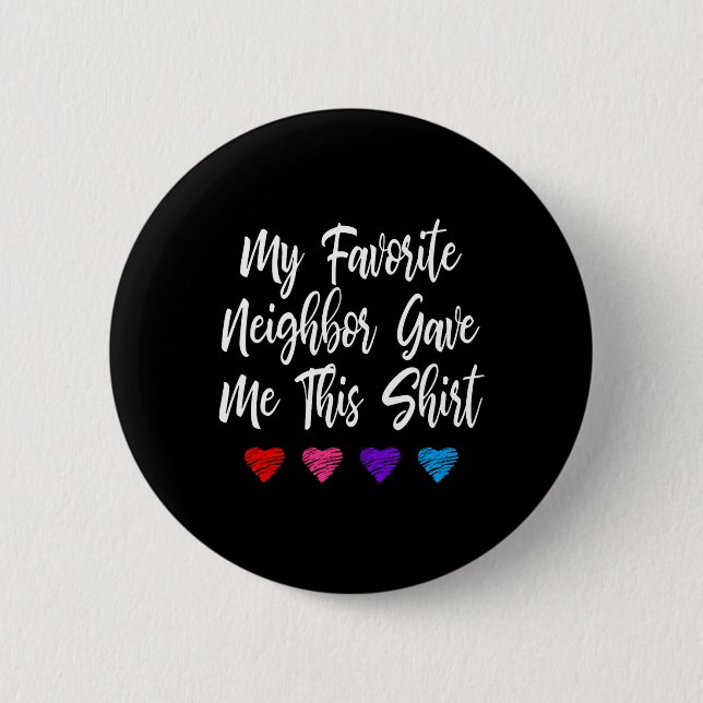 My Favorite Neighbor Gave Me This Fun  Button (Front)